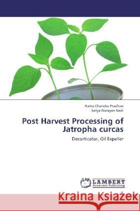 Post Harvest Processing of Jatropha curcas : Decorticator, Oil Expeller Pradhan, Rama Chandra; Naik, Satya Narayan 9783659276927