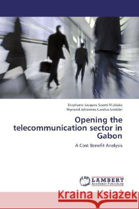 Opening the telecommunication sector in Gabon : A Cost Benefit Analysis Soami Mabiala, Stephane-Jacques; Grobler, Wynand Johannes Carolus 9783659276989 LAP Lambert Academic Publishing