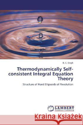 Thermodynamically Self-consistent Integral Equation Theory : Structure of Hard Ellipsoids of Revolution Singh, R. C. 9783659277252 LAP Lambert Academic Publishing