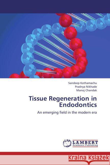 Tissue Regeneration in Endodontics : An emerging field in the modern era Kothamachu, Sandeep; Nikhade, Pradnya; Chandak, Manoj 9783659278051