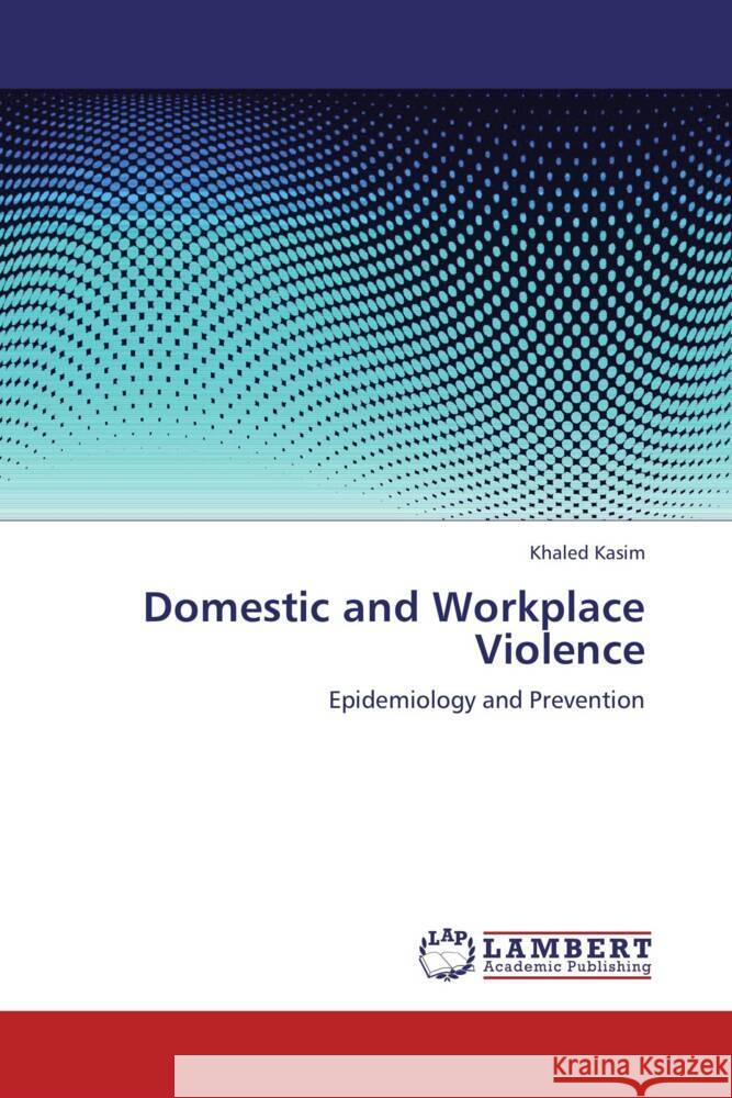 Domestic and Workplace Violence : Epidemiology and Prevention Kasim, Khaled 9783659278297