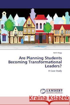 Are Planning Students Becoming Transformational Leaders? : A Case Study Nagy, Beth 9783659278891