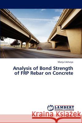 Analysis of Bond Strength of FRP Rebar on Concrete Acharya Manjul 9783659279287