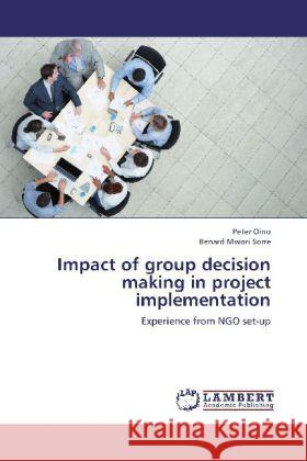 Impact of group decision making in project implementation : Experience from NGO set-up Oino, Peter; Mwori Sorre, Benard 9783659279607