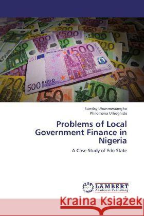 Problems of Local Government Finance in Nigeria : A Case Study of Edo State Uhunmwuangho, Sunday; Urhoghide, Philomena 9783659279621 LAP Lambert Academic Publishing