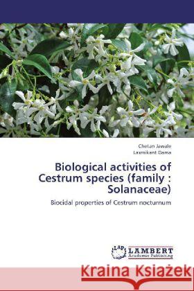 Biological activities of Cestrum species (family : Solanaceae) : Biocidal properties of Cestrum nocturnum Jawale, Chetan; Dama, Laxmikant 9783659279652