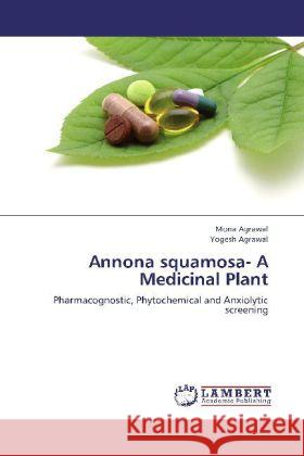 Annona squamosa- A Medicinal Plant : Pharmacognostic, Phytochemical and Anxiolytic screening Agrawal, Mona; Agrawal, Yogesh 9783659279737