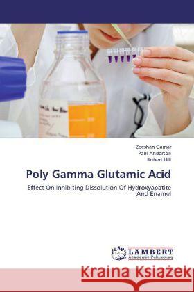 Poly Gamma Glutamic Acid : Effect On Inhibiting Dissolution Of Hydroxyapatite And Enamel Qamar, Zeeshan; Anderson, Paul; Hill, Robert 9783659279942