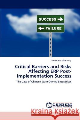 Critical Barriers and Risks Affecting Erp Post-Implementation Success Peng Guo Chao Alex 9783659279959 LAP Lambert Academic Publishing