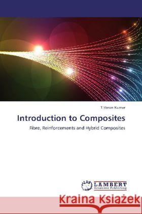 Introduction to Composites : Fibre, Reinforcements and Hybrid Composites Kumar, T.Varun 9783659280771