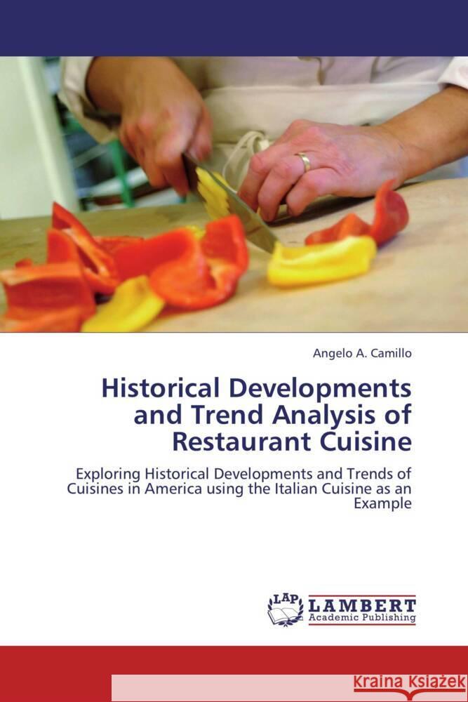 Historical Developments and Trend Analysis of Restaurant Cuisine : Exploring Historical Developments and Trends of Cuisines in America using the Italian Cuisine as an Example Camillo, Angelo A. 9783659280887 LAP Lambert Academic Publishing
