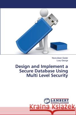 Design and Implement a Secure Database Using Multi Level Security Qader Nooruldeen                         George Loay 9783659281006