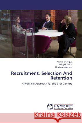 Recruitment, Selection And Retention : A Practical Approach for the 21st Century Shafique, Owais; Athar, Rabiyah; Ahmad, Abu Bakar 9783659281044