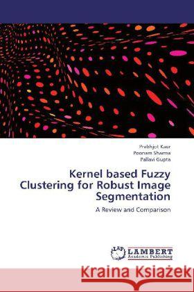 Kernel based Fuzzy Clustering for Robust Image Segmentation : A Review and Comparison Kaur, Prabhjot; Sharma, Poonam; Gupta, Pallavi 9783659281600