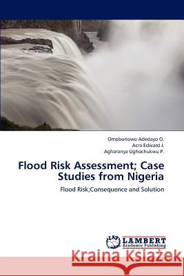 Flood Risk Assessment; Case Studies from Nigeria Adedayo O Omoboriowo, Edward J Acra, Ughochukwu P Agharanya 9783659281679 LAP Lambert Academic Publishing