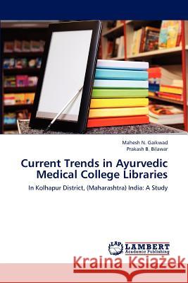 Current Trends in Ayurvedic Medical College Libraries Gaikwad Mahesh N, Bilawar Prakash B 9783659281952