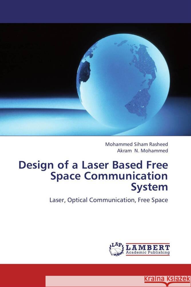 Design of a Laser Based Free Space Communication System : Laser, Optical Communication, Free Space Rasheed, Mohammed Siham; Mohammed, Akram N. 9783659282034
