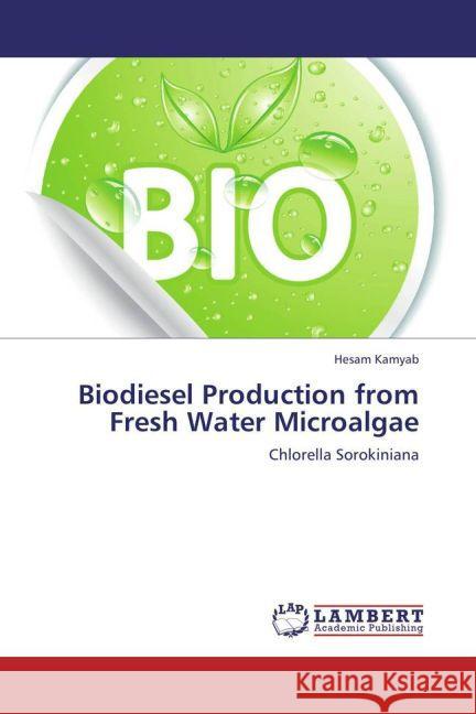 Biodiesel Production from Fresh Water Microalgae : Chlorella Sorokiniana Kamyab, Hesam 9783659282041