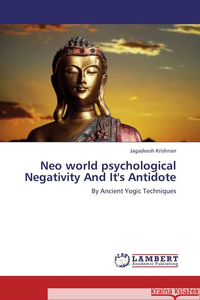 Neo world psychological Negativity And It's Antidote : By Ancient Yogic Techniques Krishnan, Jagadeesh 9783659282089