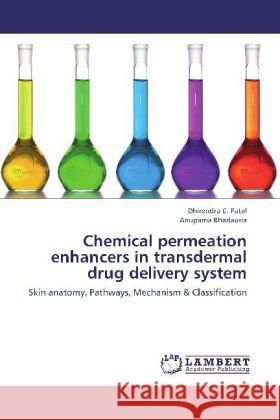 Chemical permeation enhancers in transdermal drug delivery system : Skin anatomy, Pathways, Mechanism & Classification Patel, Dhirendra C.; Bhadauria, Anupama 9783659282232