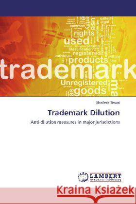 Trademark Dilution : Anti-dilution measures in major jurisdictions Tiwari, Shailesh 9783659282584