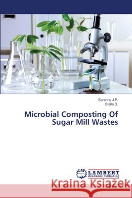 Microbial Composting Of Sugar Mill Wastes J. P. Saranraj                           D. Stella 9783659283079 LAP Lambert Academic Publishing
