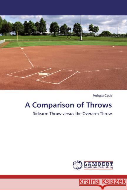 A Comparison of Throws : Sidearm Throw versus the Overarm Throw Cook, Melissa 9783659283161