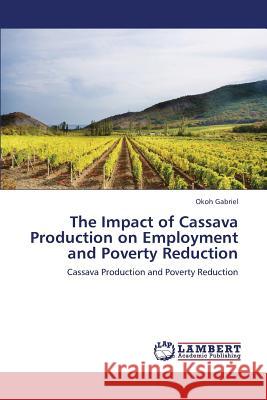 The Impact of Cassava Production on Employment and Poverty Reduction Gabriel Okoh 9783659283291 LAP Lambert Academic Publishing