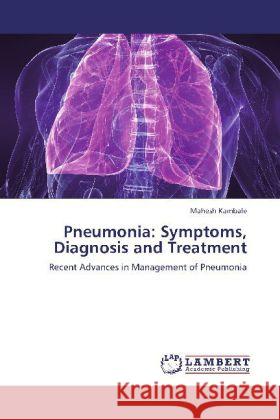 Pneumonia: Symptoms, Diagnosis and Treatment : Recent Advances in Management of Pneumonia Kambale, Mahesh 9783659283468