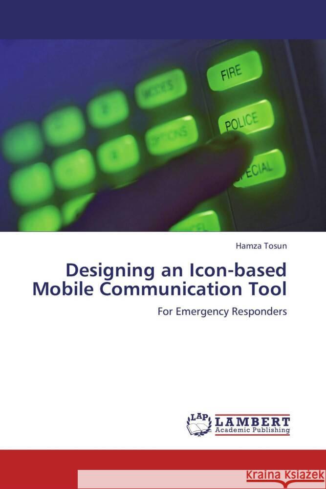 Designing an Icon-based Mobile Communication Tool : For Emergency Responders Tosun, Hamza 9783659283567