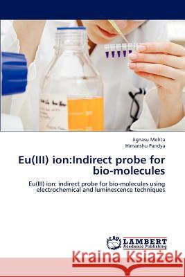 Eu(iii) Ion: Indirect Probe for Bio-Molecules Mehta Jignasu, Pandya Himanshu 9783659284373