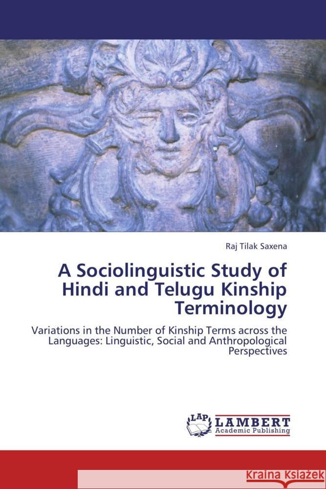 A Sociolinguistic Study of Hindi and Telugu Kinship Terminology : Variations in the Number of Kinship Terms across the Languages: Linguistic, Social and Anthropological Perspectives Saxena, Raj Tilak 9783659284519 LAP Lambert Academic Publishing