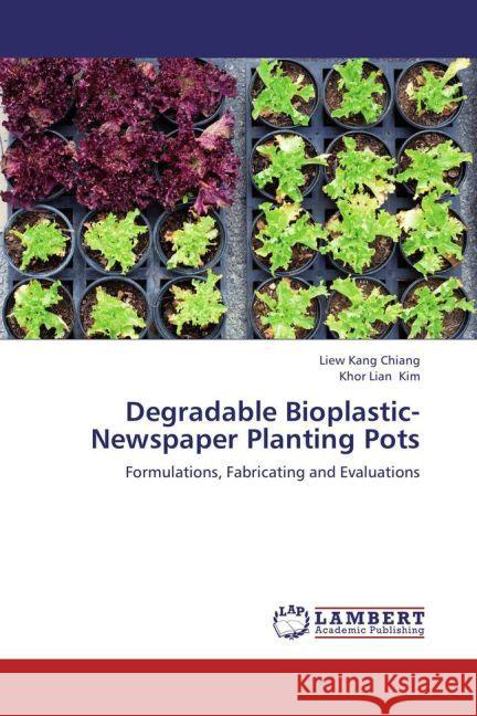 Degradable Bioplastic-Newspaper Planting Pots : Formulations, Fabricating and Evaluations Kang Chiang, Liew; Kim, Khor Lian 9783659284922