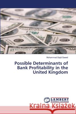 Possible Determinants of Bank Profitability in the United Kingdom Saeed Muhammad Sajid 9783659285226 LAP Lambert Academic Publishing