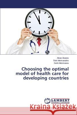 Choosing the optimal model of health care for developing countries Akanov Aikan                             Meimanaliev Tilek                        Meirmanov Serik 9783659285257