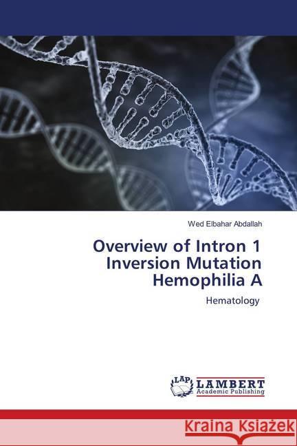 Overview of Intron 1 Inversion Mutation Hemophilia A : Hematology Abdallah, Wed Elbahar 9783659285288 LAP Lambert Academic Publishing