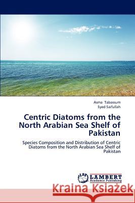 Centric Diatoms from the North Arabian Sea Shelf of Pakistan Tabassum Asma, Saifullah Syed 9783659285325 LAP Lambert Academic Publishing