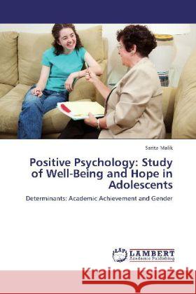 Positive Psychology: Study of Well-Being and Hope in Adolescents : Determinants: Academic Achievement and Gender Malik, Sarita 9783659285745