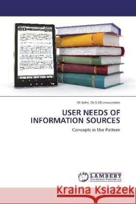 USER NEEDS OF INFORMATION SOURCES : Concepts in Use Pattern Dhanavandan, S.; Selvi, M. 9783659286612