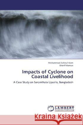 Impacts of Cyclone on Coastal Livelihood : A Case Study on Saronkhola Upazila, Bangladesh Zahirul Islam, Mohammad; Mamun, Sharif 9783659286742 LAP Lambert Academic Publishing