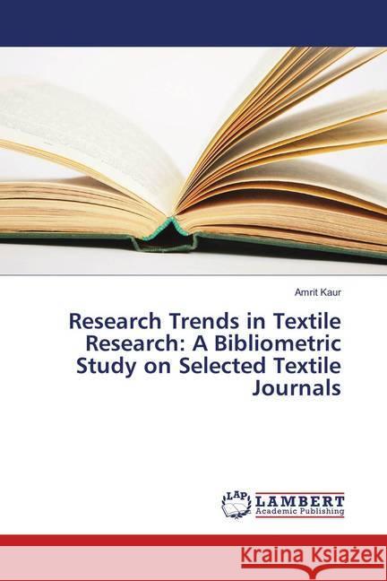 Research Trends in Textile Research: A Bibliometric Study on Selected Textile Journals Kaur, Amrit 9783659287114 LAP Lambert Academic Publishing