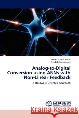 Analog-To-Digital Conversion Using Anns with Non-Linear Feedback Ansari Mohd Samar, Anjum Syed Gulraze 9783659287510