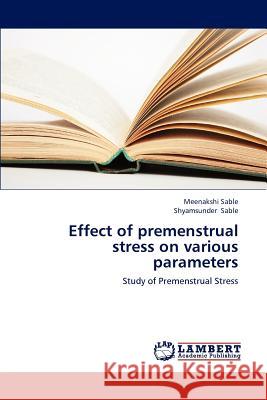 Effect of premenstrual stress on various parameters Sable Meenakshi, Sable Shyamsunder 9783659288074 LAP Lambert Academic Publishing