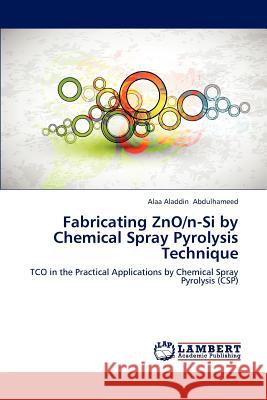 Fabricating ZnO/n-Si by Chemical Spray Pyrolysis Technique Abdulhameed Alaa Aladdin 9783659288258