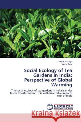 Social Ecology of Tea Gardens in India: Perspective of Global Warming Acharya Sankar 9783659288265