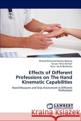 Effects of Different Professions on the Hand Kinematic Capabilities Mohamed Desoky Badawy Ahmed, Yehia Ahmed Fouad, Aly Ei-Beshbishy Rana 9783659288753