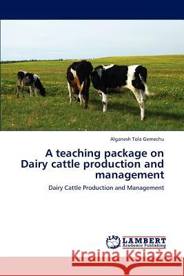 A Teaching Package on Dairy Cattle Production and Management Gemechu Alganesh Tola 9783659289842 LAP Lambert Academic Publishing