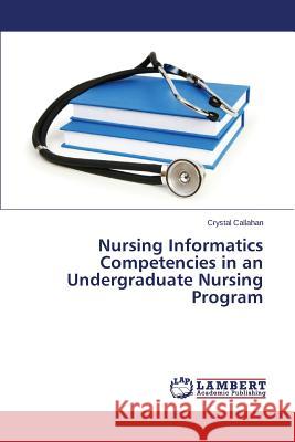 Nursing Informatics Competencies in an Undergraduate Nursing Program Callahan Crystal 9783659291647 LAP Lambert Academic Publishing