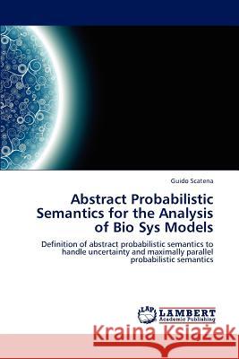 Abstract Probabilistic Semantics for the Analysis of Bio Sys Models Scatena Guido 9783659291708 LAP Lambert Academic Publishing