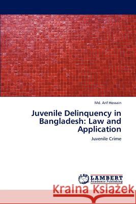 Juvenile Delinquency in Bangladesh: Law and Application Hossain MD Arif 9783659292057 LAP Lambert Academic Publishing